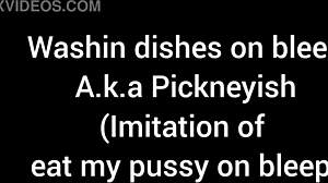 i'm washin dishes sayin eat my pussy